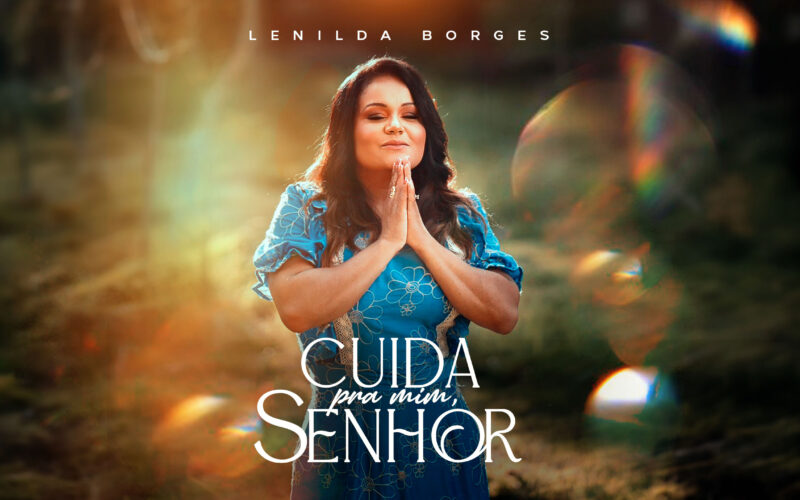 “Cuida Pra Mim Senhor” lançamento autoral da cantora Lenilda Borges